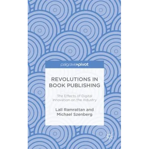 Revolutions in Book Publishing: The Effects of Digital Innovation on the Industry - Hardcover
