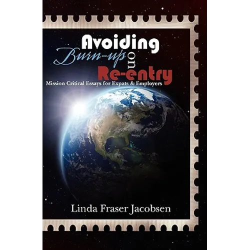 Avoiding Burn-up on Re-entry: Mission Critical Essays for Expats & Employers - Paperback