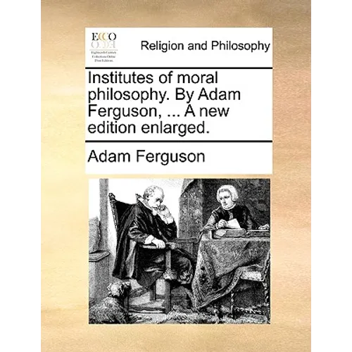 Institutes of moral philosophy. By Adam Ferguson, ... A new edition enlarged. - Paperback