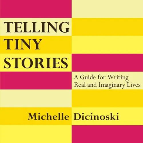 Telling Tiny Stories: A Guide for Writing Real and Imaginary Lives - Paperback