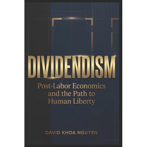 Dividendism: Post-Labor Economics and the Path to Human Liberty - Paperback
