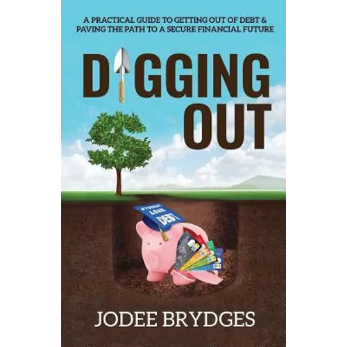 Digging Out: A Practical Guide to Getting Out of Debt and Paving a Path to a Secure Financial Future - Paperback