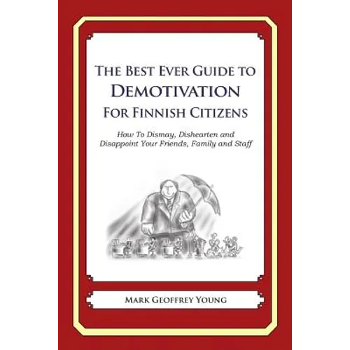 The Best Ever Guide to Demotivation for Finnish Citizens: How To Dismay, Dishearten and Disappoint Your Friends, Family and Staff