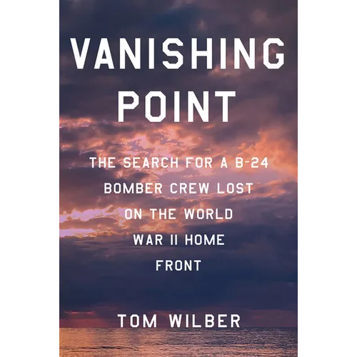 Vanishing Point: The Search for a B-24 Bomber Crew Lost on the World War II Home Front - Hardcover