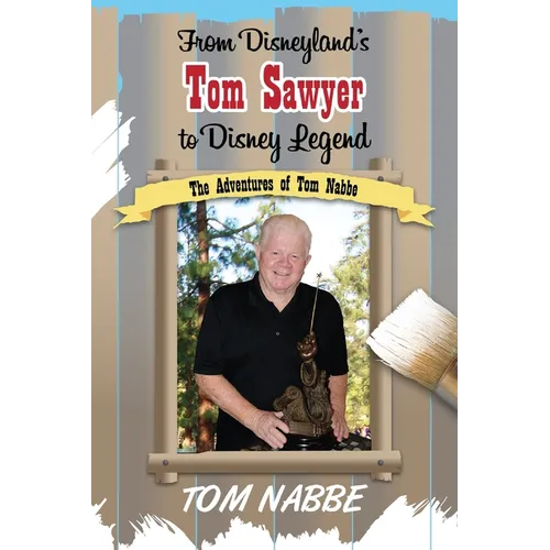 From Disneyland's Tom Sawyer to Disney Legend: The Adventures of Tom Nabbe (Disney Legends)