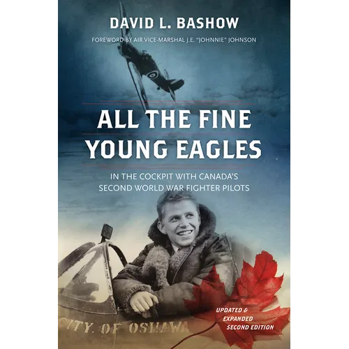 All the Fine Young Eagles: In the Cockpit with Canada's Second World War Fighter Pilots - Paperback