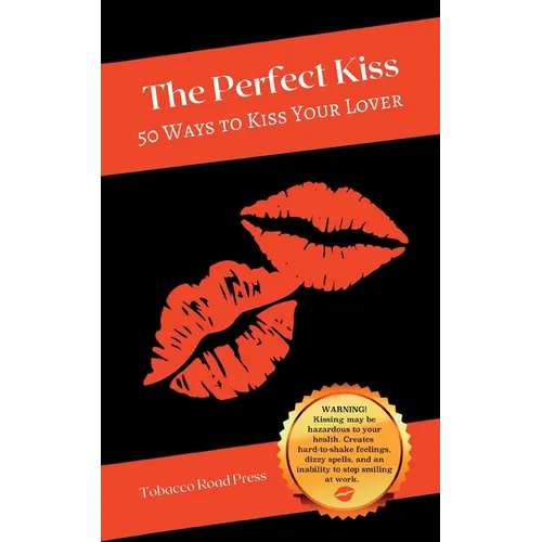 The Perfect Kiss: 50 Ways to Kiss Your Lover