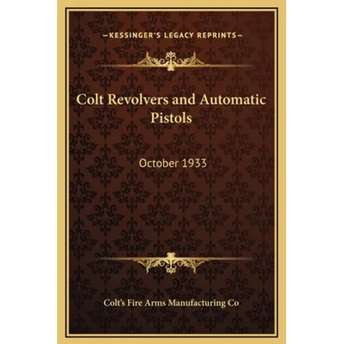 Colt Revolvers and Automatic Pistols: October 1933 - Hardcover