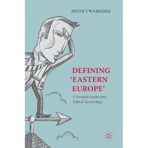 Defining 'Eastern Europe': A Semantic Inquiry Into Political Terminology - Hardcover
