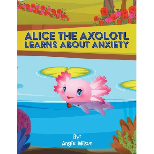 Alice the Axolotl Learns About Anxiety - Paperback