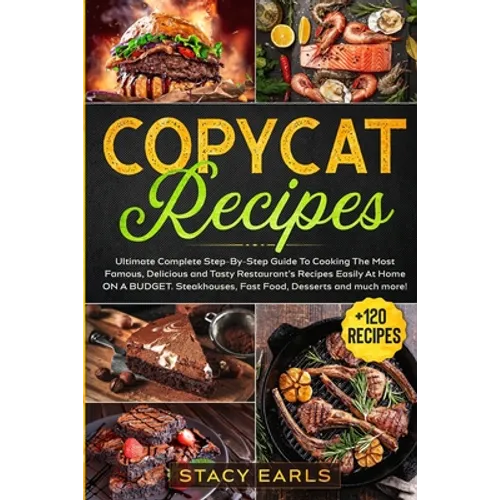 Copycat Recipes: Ultimate Complete Step-By-Step Guide To Cooking The Most Famous, Delicious and Tasty Restaurant's Recipes Easily At Home ON A BUDGET. - Paperback