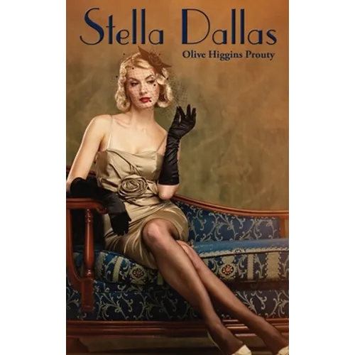 Stella Dallas: A Novel of Love, Sacrifice, and Class - Hardcover