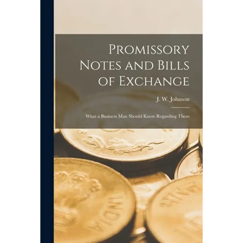 Promissory Notes and Bills of Exchange [microform]: What a Business Man Should Know Regarding Them - Paperback