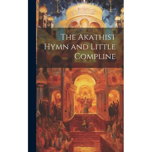 The Akathist Hymn and Little Compline - Hardcover