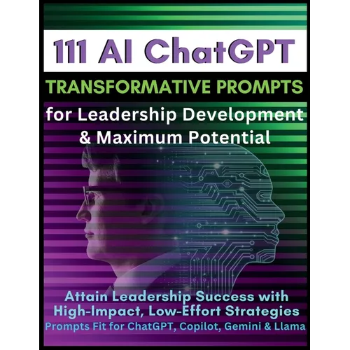 111 AI ChatGPT Transformative Prompts for Leadership Development & Maximum Potential: Attain Leadership Success with High-Impact, Low-Effort Strategie - Paperback