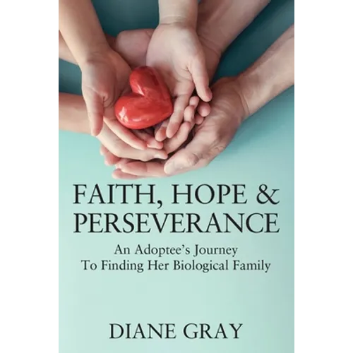 Faith, Hope & Perseverance: An Adoptee's Journey To Finding Her Biological Family - Paperback