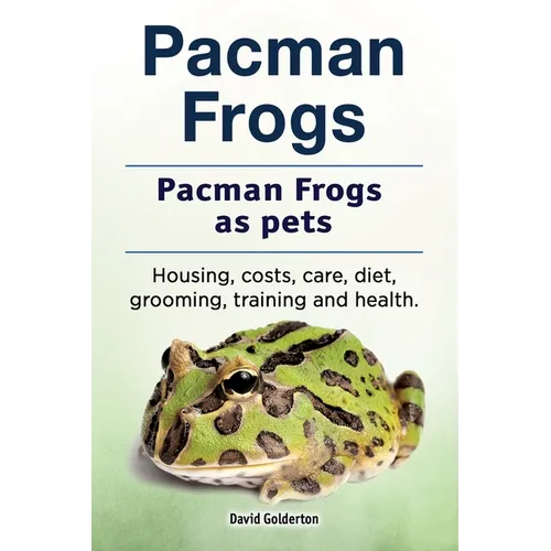Pacman frogs. Pacman frogs as pets. Housing, costs, care, diet, grooming, training and health. - Paperback