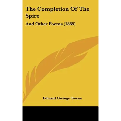 The Completion Of The Spire: And Other Poems (1889) - Hardcover