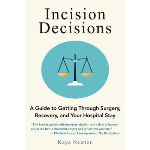 Incision Decisions: A Guide to Getting Through Surgery, Recovery, and Your Hospital Stay - Paperback