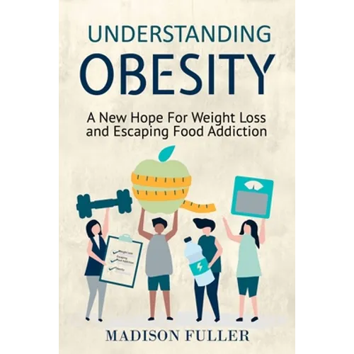 Understanding Obesity: A New Hope For Weight Loss and Escaping Food Addiction - Paperback