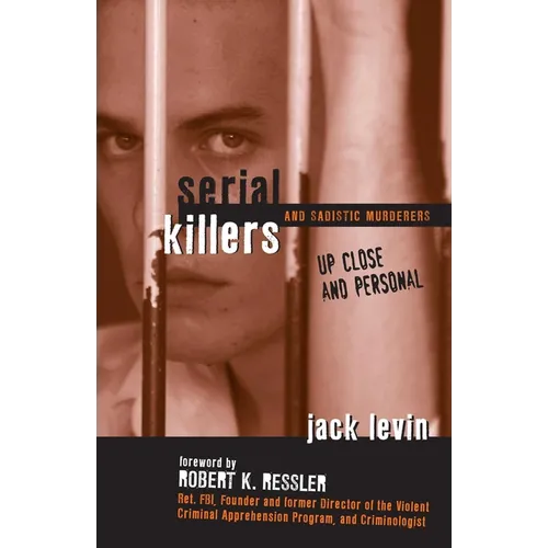 Serial Killers and Sadistic Murderers: Up Close and Personal - Hardcover
