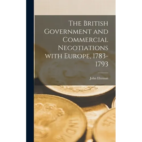 The British Government and Commercial Negotiations With Europe, 1783-1793 - Hardcover