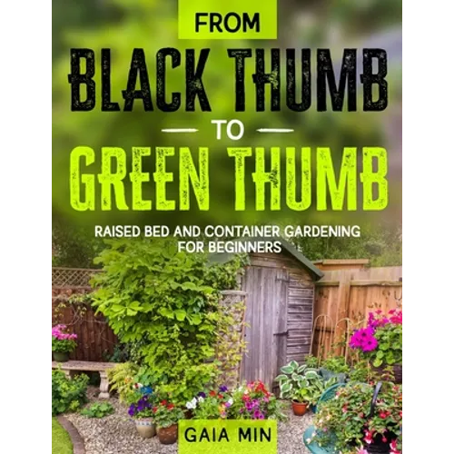 From Black Thumb To Green Thumb: Raised Bed And Container Gardening For Beginners - Paperback