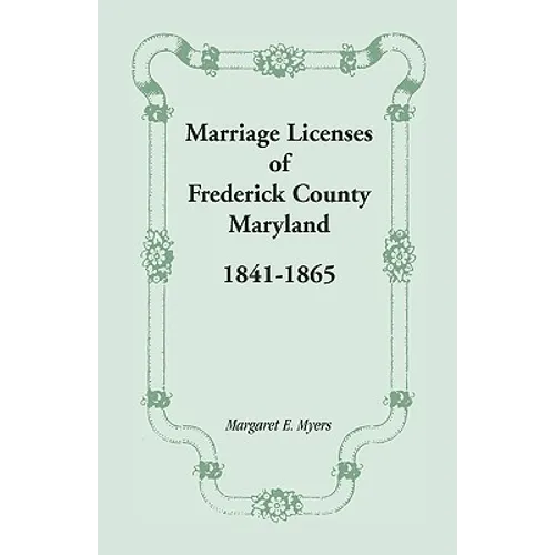 Marriage Licenses of Frederick County, Maryland: 1841-1865 - Paperback