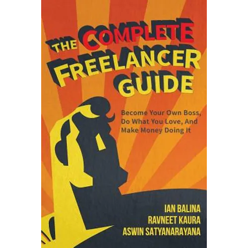 The Complete Freelancer Guide: Become your own boss, do what you love, and make money doing it - Paperback