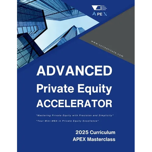 Advanced Private Equity Accelerator Masterclass: Comprehensive Mastery in PE: Bridging Essentials with Advanced Concepts, Future-Ready Strategies and - Paperback