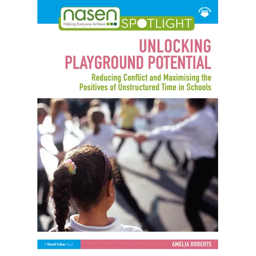 Unlocking Playground Potential: Reducing Conflict and Maximising the Positives of Unstructured Time in Schools - Paperback