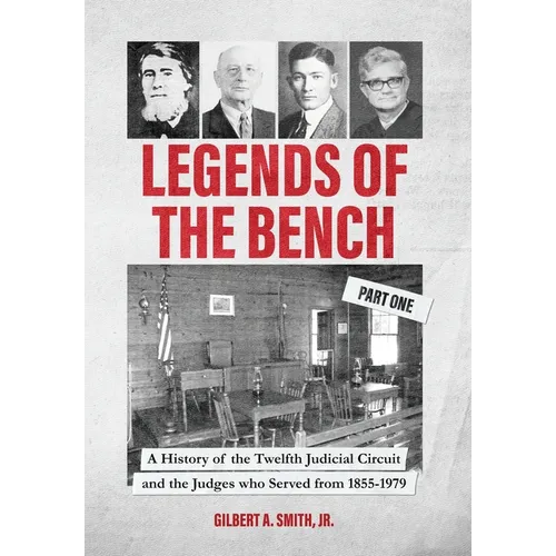 Legends of the Bench, Part One -A History of the Twelfth Judicial Circuit and the Judges who Served from 1855-1979 - Hardcover