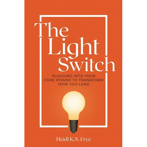 The Light Switch: Plugging into your core power to transform how you lead - Paperback