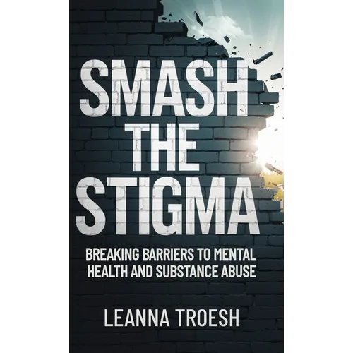 Smash the Stigma: Breaking Barriers to Mental Health and Substance Abuse - Hardcover