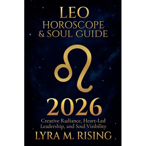 Leo Horoscope & Soul Guide for 2026: Creative Radiance, Heart-Led Leadership, and Soul Visibility - Paperback