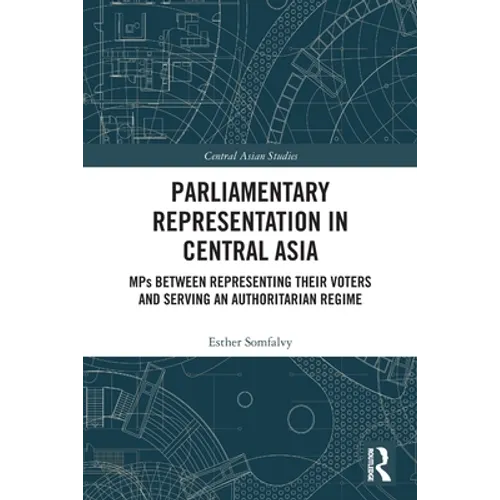 Parliamentary Representation in Central Asia: MPs Between Representing Their Voters and Serving an Authoritarian Regime - Paperback