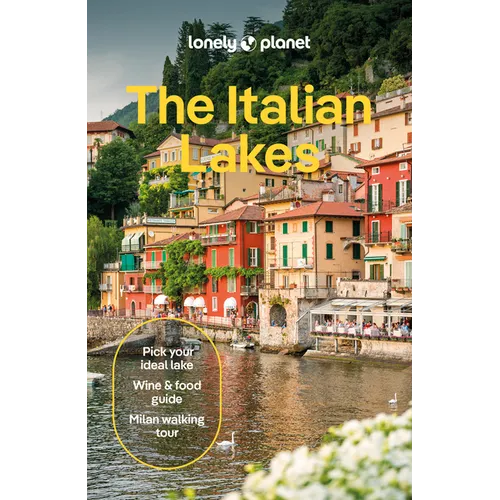 Lonely Planet the Italian Lakes: Plan the Trip of a Lifetime Detailed Itineraries & Maps Insider Tips Covers Milan, Lake Maggiore, Lake Como and More