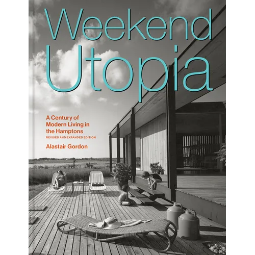 Weekend Utopia Revised and Expanded Edition: A Century of Modern Living in the Hamptons - Hardcover
