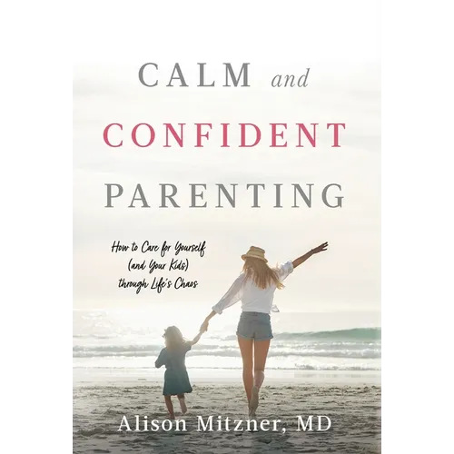Calm and Confident Parenting: How to Care for Yourself (and Your Kids) through Life's Chaos - Hardcover