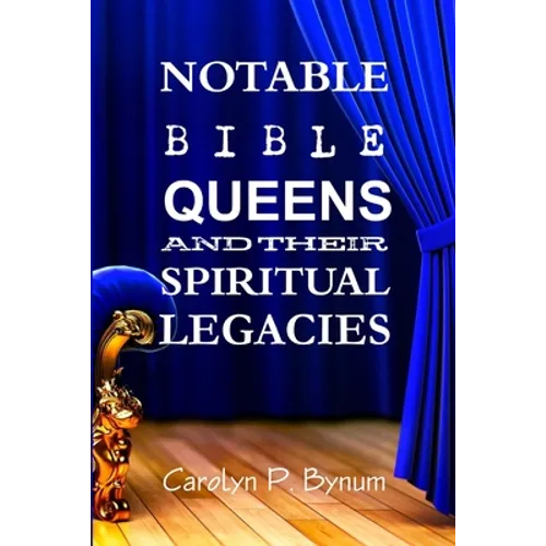 Notable Bible Queens and Their Spiritual Legacies - Paperback