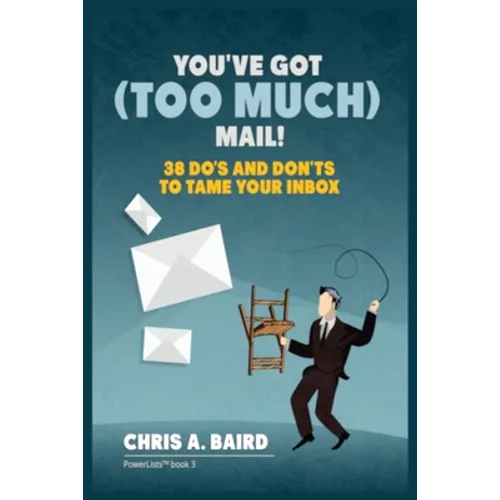 Email: You've Got (Too Much) Mail! 38 Do's and Don'ts to Tame Your Inbox - Paperback