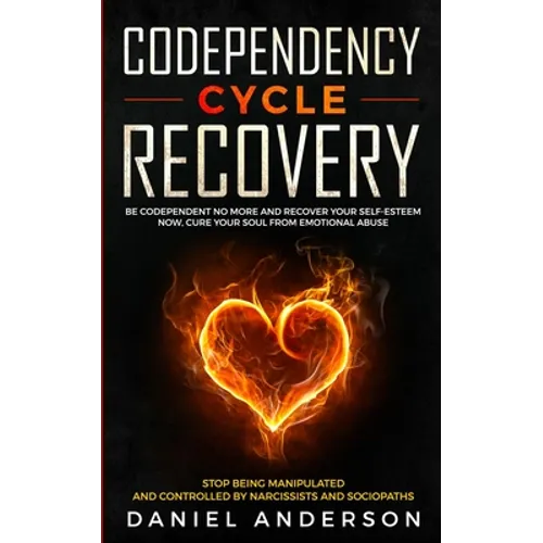 Codependency Cycle Recovery: Be Codependent No More and Recover Your Self-Esteem NOW, Cure Your Soul from Emotional Abuse - Stop Being Manipulated and - Paperback
