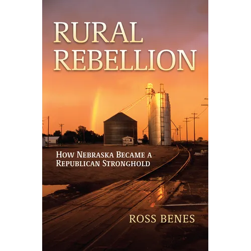 Rural Rebellion: How Nebraska Became a Republican Stronghold - Paperback