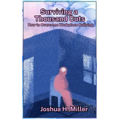 Surviving a Thousand Cuts: How to Overcome Workplace Bullying - Hardcover