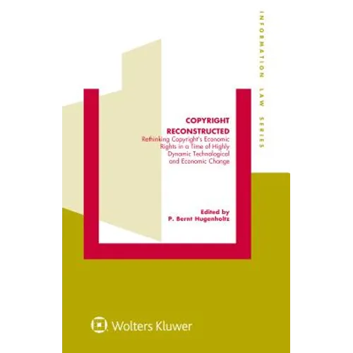 Copyright Reconstructed: Rethinking Copyright's Economic Rights in a Time of Highly Dynamic Technological and Economic Change - Hardcover