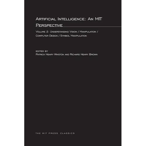 Artificial Intelligence: An MIT Perspective, Volume 2: Understanding Vision/Manipulation/Computer Design/Symbol Manipulation - Paperback