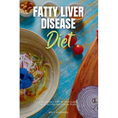 Fatty Liver Disease Diet: A Beginner's Step by Step Guide with Recipes and a Meal Plan - Paperback