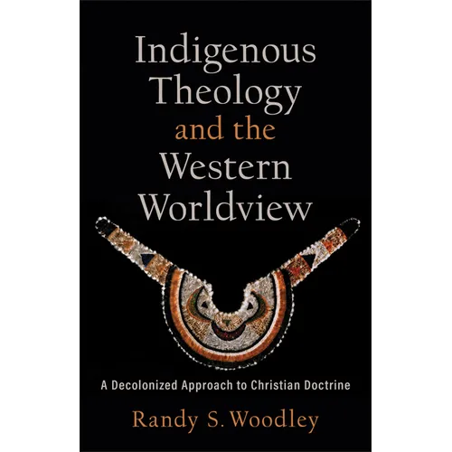 Indigenous Theology and the Western Worldview: A Decolonized Approach to Christian Doctrine - Paperback