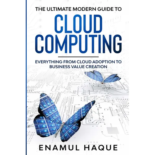 The Ultimate Modern Guide to Cloud Computing: Everything from cloud adoption to business value creation - Paperback