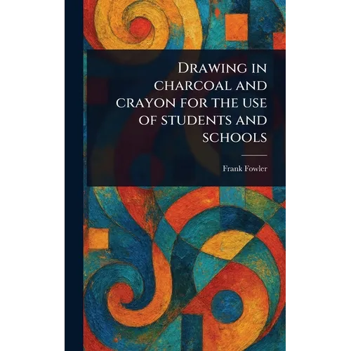 Drawing in Charcoal and Crayon for the Use of Students and Schools - Hardcover